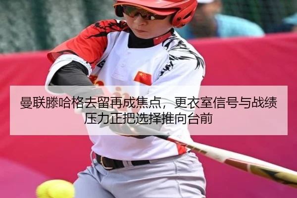 曼联滕哈格去留再成焦点，更衣室信号与战绩压力正把选择推向台前